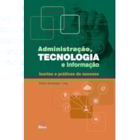 ADMINISTRAÇÃO, TECNOLOGIA E INFORMAÇÃO: TEORIAS E PRÁTICAS DE SUCESSO
