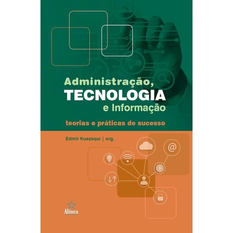 ADMINISTRAÇÃO, TECNOLOGIA E INFORMAÇÃO: TEORIAS E PRÁTICAS DE SUCESSO
