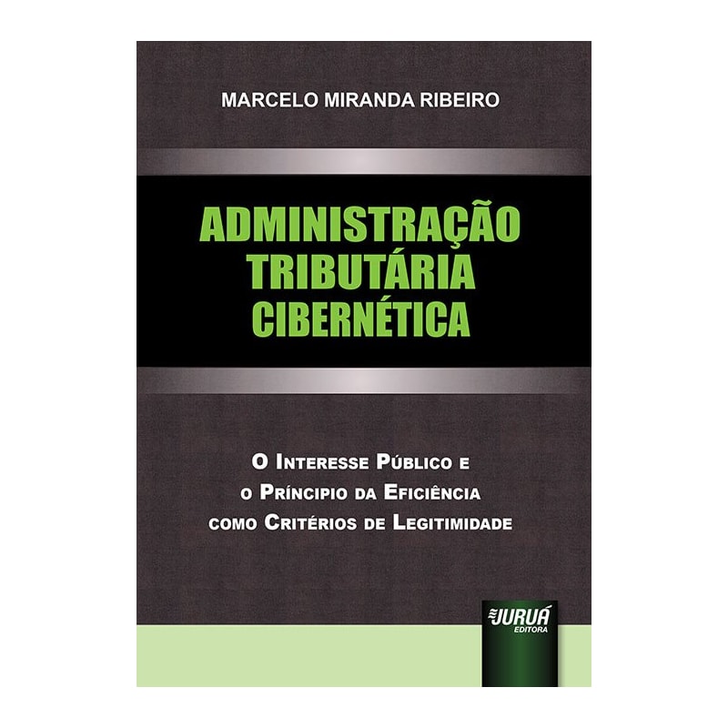 ADMINISTRAÇÃO TRIBUTÁRIA CIBERNÉTICA - O INTERESSE PÚBLICO E O PRINCÍPIO DA EFICIÊNCIA COMO CRITÉRIOS DE LEGITIMIDADE