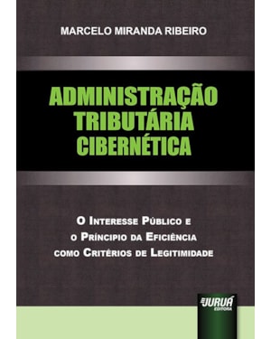 ADMINISTRAÇÃO TRIBUTÁRIA CIBERNÉTICA - O INTERESSE PÚBLICO E O PRINCÍPIO DA EFICIÊNCIA COMO CRITÉRIOS DE LEGITIMIDADE