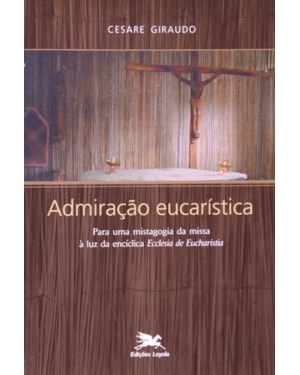 ADMIRAÇÃO EUCARÍSTICA: PARA UMA MISTAGOGIA DA MISSA À LUZ DA ENCÍCLICA 