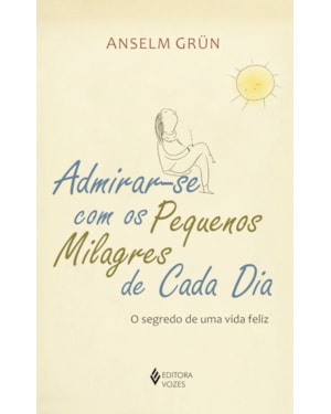 ADMIRAR-SE COM OS PEQUENOS MILAGRES DE CADA DIA: O SEGREDO DE UMA VIDA FELIZ