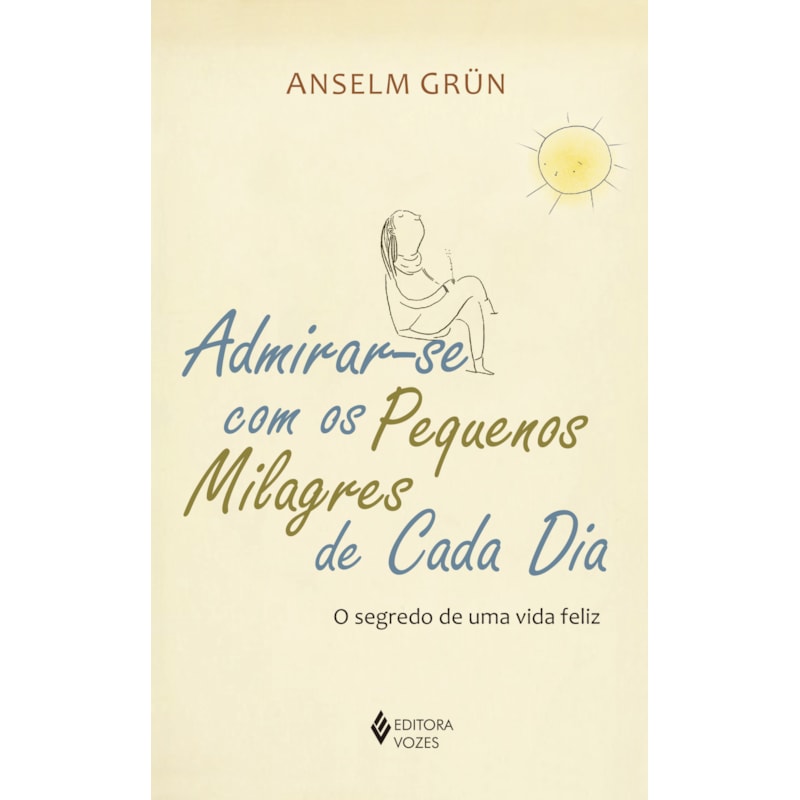 ADMIRAR-SE COM OS PEQUENOS MILAGRES DE CADA DIA: O SEGREDO DE UMA VIDA FELIZ