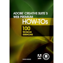 ADOBE CREATIVE SUITE 5 WEB PREMIUM HOW-TOS: 100 TÉCNICAS ESSENCIAIS
