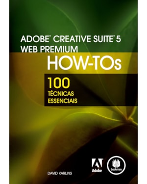 ADOBE CREATIVE SUITE 5 WEB PREMIUM HOW-TOS: 100 TÉCNICAS ESSENCIAIS