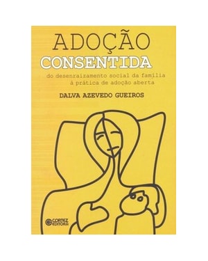 ADOÇÃO CONSENTIDA: DO DESENRAIZAMENTO SOCIAL DA FAMÍLIA À PRÁTICA DE ADOÇÃO ABERTA
