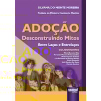ADOÇÃO - DESCONSTRUINDO MITOS - ENTRE LAÇOS E ENTRELAÇOS - PREFÁCIO DO MINISTRO HUMBERTO MARTINS