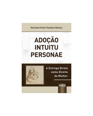 ADOÇÃO INTUITU PERSONAE - A ENTREGA DIRETA COMO DIREITO DA MULHER