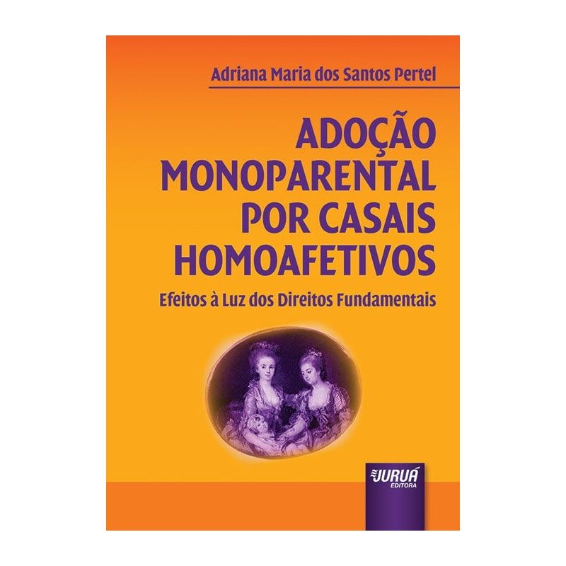 ADOÇÃO MONOPARENTAL POR CASAIS HOMOAFETIVOS - EFEITOS À LUZ DOS DIREITOS FUNDAMENTAIS