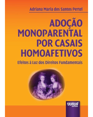 ADOÇÃO MONOPARENTAL POR CASAIS HOMOAFETIVOS - EFEITOS À LUZ DOS DIREITOS FUNDAMENTAIS