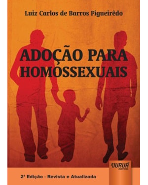 ADOÇÃO PARA HOMOSSEXUAIS - EDIÇÃO REVISTA E ATUALIZADA DE ACORDO COM O CÓDIGO CIVIL, LEI NACIONAL DA ADOÇÃO E AS MAIS RECENTES DECISÕES JUDICIAIS