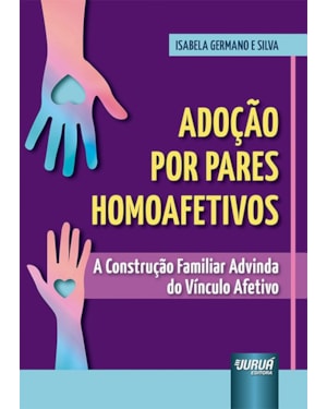 ADOÇÃO POR PARES HOMOAFETIVOS - A CONSTRUÇÃO FAMILIAR ADVINDA DO VÍNCULO AFETIVO