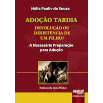 ADOÇÃO TARDIA - DEVOLUÇÃO OU DESISTÊNCIA DE UM FILHO? - A NECESSÁRIA PREPARAÇÃO PARA ADOÇÃO - PREFÁCIO DE LÍDIA WEBER