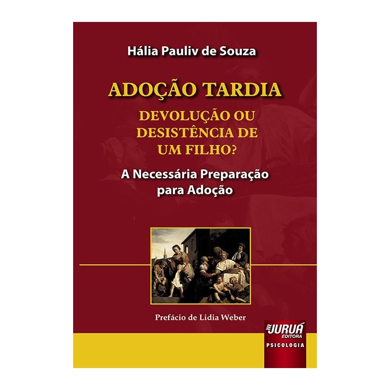 ADOÇÃO TARDIA - DEVOLUÇÃO OU DESISTÊNCIA DE UM FILHO? - A NECESSÁRIA PREPARAÇÃO PARA ADOÇÃO - PREFÁCIO DE LÍDIA WEBER