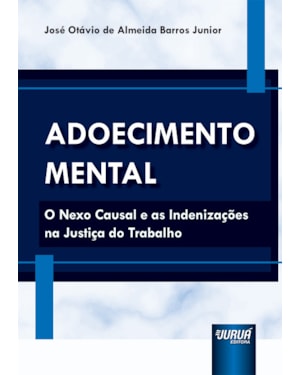 ADOECIMENTO MENTAL - O NEXO CAUSAL E AS INDENIZAÇÕES NA JUSTIÇA DO TRABALHO