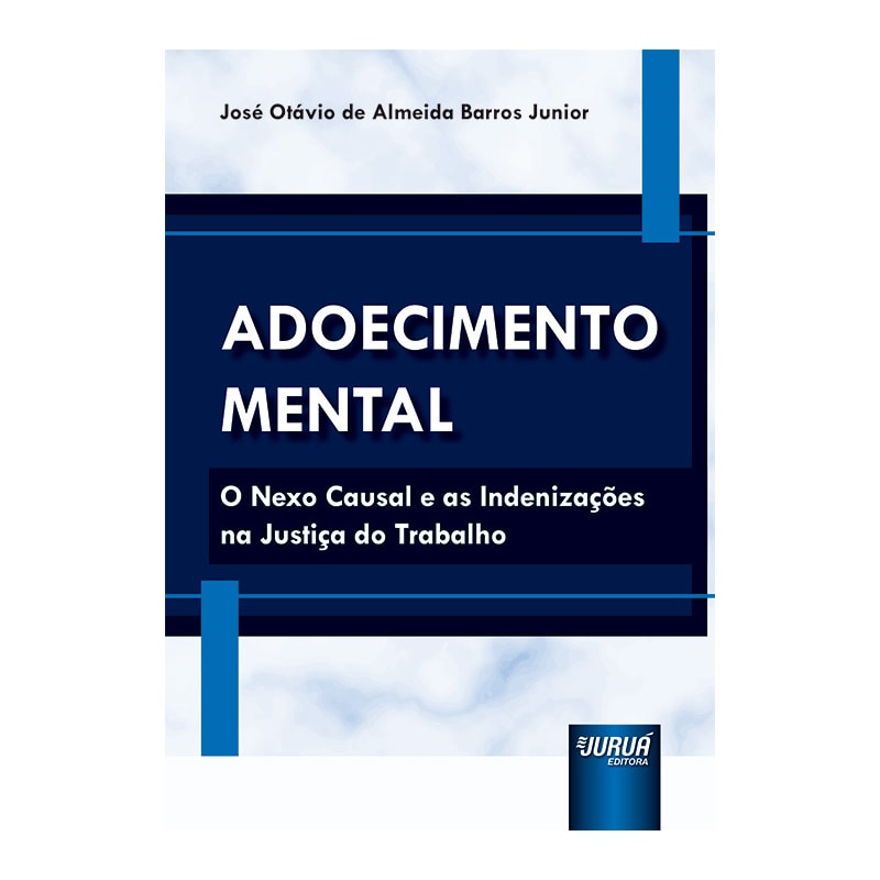ADOECIMENTO MENTAL - O NEXO CAUSAL E AS INDENIZAÇÕES NA JUSTIÇA DO TRABALHO