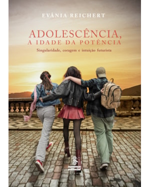 ADOLESCÊNCIA, A IDADE DA POTÊNCIA: SINGULARIDADE, CORAGEM E INTUIÇÃO FUTURISTA