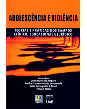 ADOLESCÊNCIA E VIOLÊNCIA: TEORIAS E PRATICAS NOS CAMPOS CLÍNICO, EDUCACIONAL E JURICO