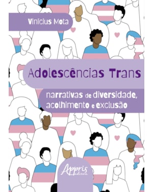 ADOLESCÊNCIAS TRANS: NARRATIVAS DE DIVERSIDADE, ACOLHIMENTO E EXCLUSÃO