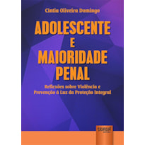 ADOLESCENTE E MAIORIDADE PENAL - REFLEXÕES SOBRE VIOLÊNCIA E PREVENÇÃO À LUZ DA PROTEÇÃO INTEGRAL