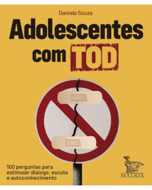 ADOLESCENTES COM TOD: 100 PERGUNTAS PARA ESTIMULAR DIÁLOGO, ESCUTA E AUTOCONHECIMENTO