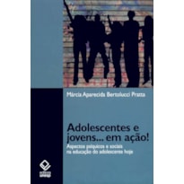 ADOLESCENTES E JOVENS... EM AÇÃO! - ASPECTOS PSÍQUICOS E SOCIAIS NA EDUCAÇÃO DO ADOLESCENTE HOJE