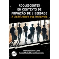 ADOLESCENTES EM CONTEXTO DE PRIVAÇÃO DE LIBERDADE:A VISIBILIDADE DOS INVISÍVEIS