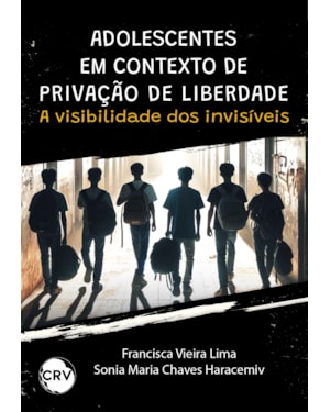 ADOLESCENTES EM CONTEXTO DE PRIVAÇÃO DE LIBERDADE:A VISIBILIDADE DOS INVISÍVEIS