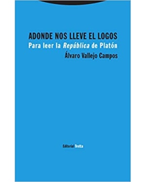 ADONDE NOS LLEVE EL LOGOS - 
                                                    PARA LEER LA REPÚBLICA DE PLATÓN