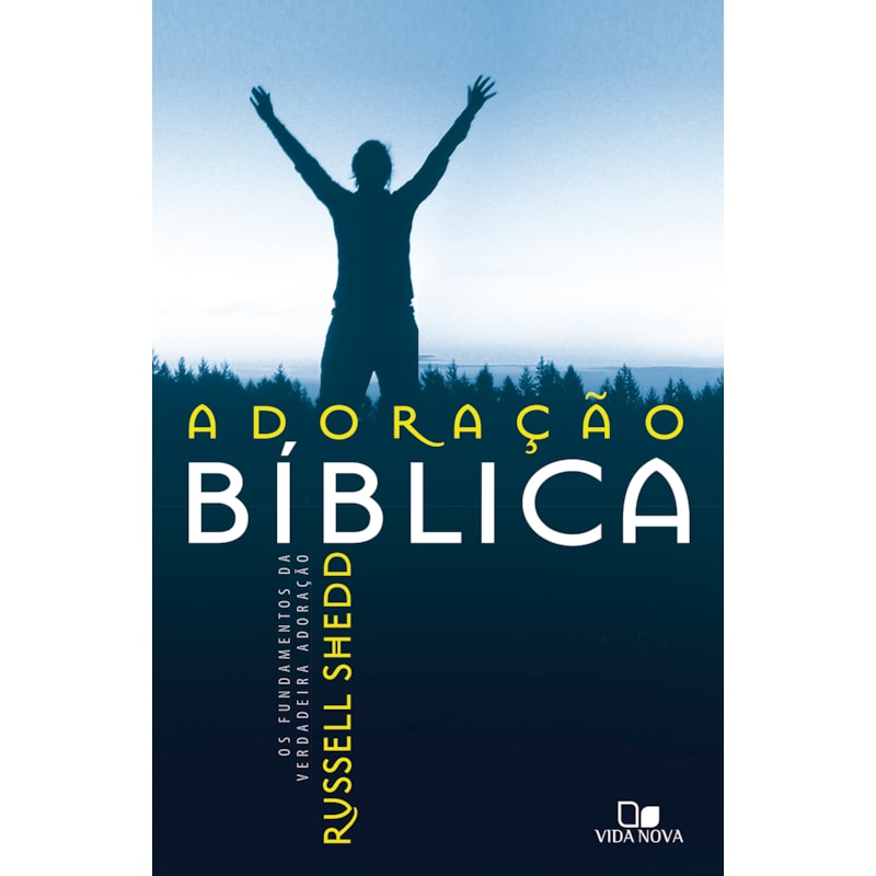 Adoração bíblica: os fundamentos da verdadeira adoração - edição revisada