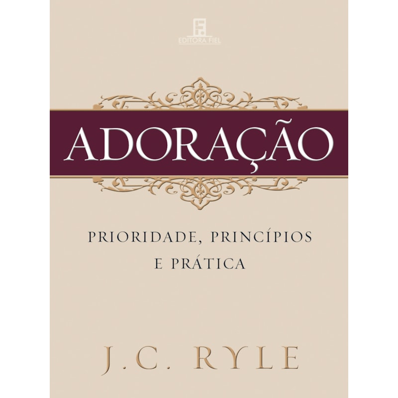 ADORAÇÃO: PRIORIDADE, PRINCÍPIOS E PRÁTICA