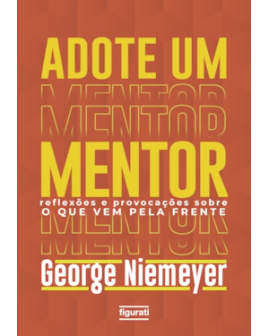 ADOTE UM MENTOR: REFLEXÕES E PROVOCAÇÕES SOBRE O QUE VEM PELA FRENTE