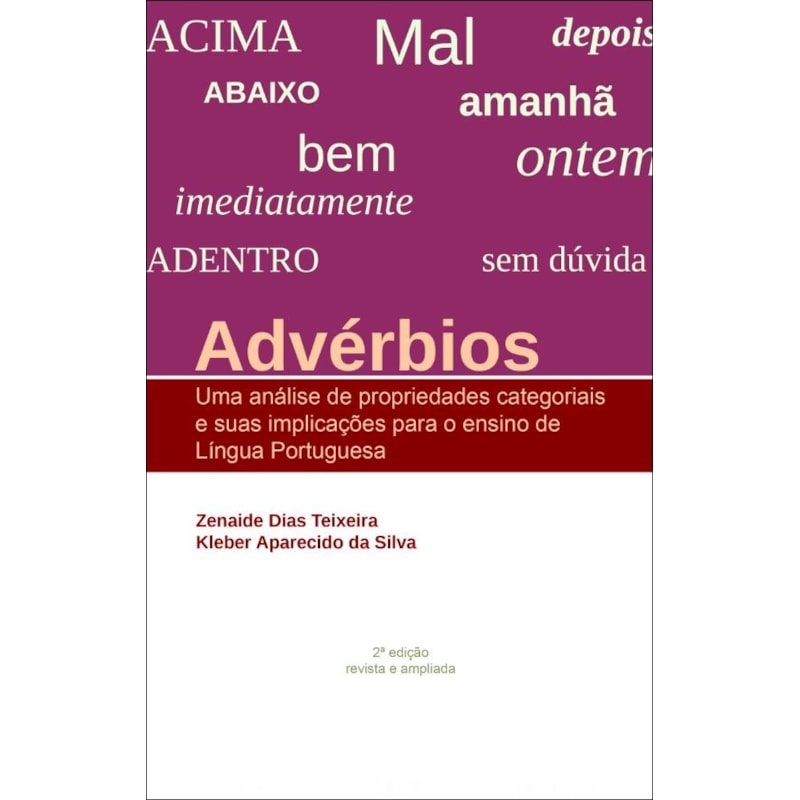 ADVÉRBIOS: UMA ANÁLISE DE PROPRIEDADES CATEGORIAIS E SUAS IMPLICAÇÕES PARA O ENSINO DE LÍNGUA PORTUGUESA - 2ª EDIÇÃO REVISTA E ATUALIZADA
