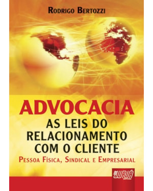 ADVOCACIA - AS LEIS DO RELACIONAMENTO COM O CLIENTE PESSOA FÍSICA, SINDICAL E EMPRESARIAL