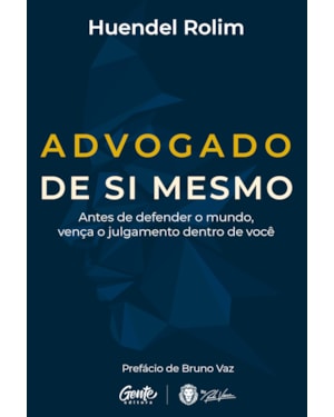 ADVOGADO DE SI MESMO: ANTES DE DEFENDER O MUNDO, VENÇA O JULGAMENTO DENTRO DE VOCÊ