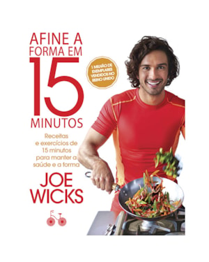 AFINE A FORMA EM 15 MINUTOS: RECEITAS E EXERCÍCIOS DE 15 MINUTOS PARA MANTER A SAÚDE E A BOA FORMA