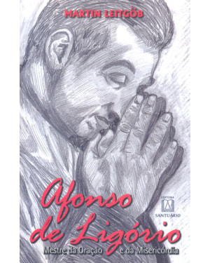 AFONSO DE LIGORIO - MESTRE DA ORACAO E DA MISERICORDIA