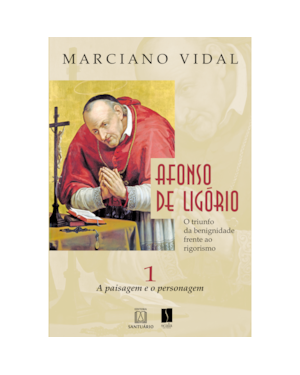 AFONSO DE LIGÓRIO: O TRIUNFO DA BENIGNIDADE FRENTE AO RIGORISMO VOLUME 1
