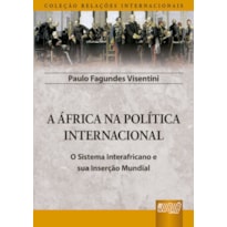 ÁFRICA NA POLÍTICA INTERNACIONAL, A - O SISTEMA INTERAFRICANO E SUA INSERÇÃO MUNDIAL - COLEÇÃO RELAÇÕES INTERNACIONAIS