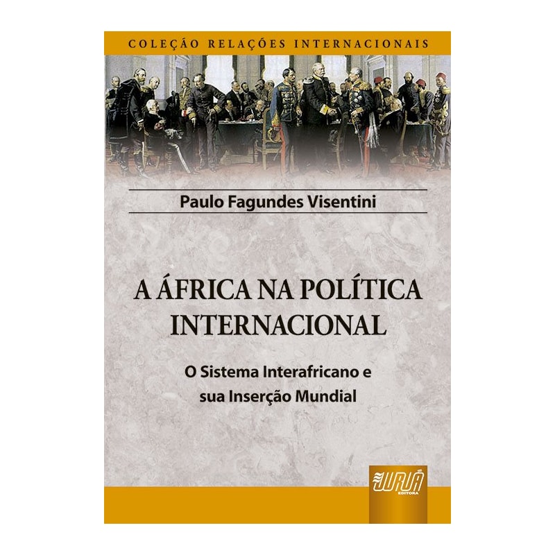 ÁFRICA NA POLÍTICA INTERNACIONAL, A - O SISTEMA INTERAFRICANO E SUA INSERÇÃO MUNDIAL - COLEÇÃO RELAÇÕES INTERNACIONAIS