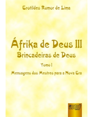ÁFRIKA DE DEUS III - BRINCADEIRAS DE DEUS - TOMO I - MENSAGENS DOS MESTRES PARA A NOVA ERA