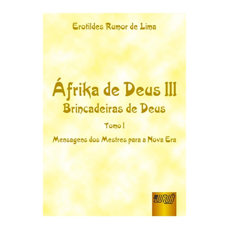 ÁFRIKA DE DEUS III - BRINCADEIRAS DE DEUS - TOMO I - MENSAGENS DOS MESTRES PARA A NOVA ERA