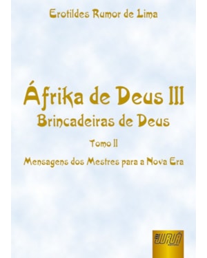 ÁFRIKA DE DEUS III - BRINCADEIRAS DE DEUS - TOMO II - MENSAGENS DOS MESTRES PARA A NOVA ERA