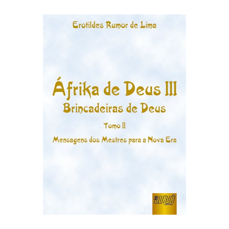 ÁFRIKA DE DEUS III - BRINCADEIRAS DE DEUS - TOMO II - MENSAGENS DOS MESTRES PARA A NOVA ERA