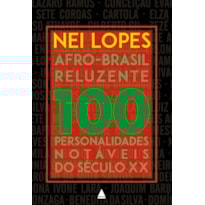 AFRO-BRASIL RELUZENTE: 100 PERSONALIDADES NOTÁVEIS DO SÉCULO XX
