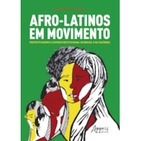 AFRO-LATINOS EM MOVIMENTO: PROTESTO NEGRO E ATIVISMO INSTITUCIONAL NO BRASIL E NA COLÔMBIA