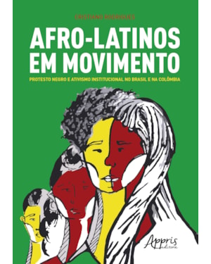 AFRO-LATINOS EM MOVIMENTO: PROTESTO NEGRO E ATIVISMO INSTITUCIONAL NO BRASIL E NA COLÔMBIA