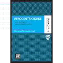 AFROCENTRICIDADE - COLEÇÃO SANKOFA - VOLUME 4: UMA ABORDAGEM EPISTEMOLÓGICA INOVADORA