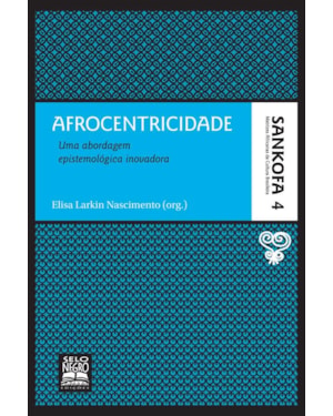 AFROCENTRICIDADE - COLEÇÃO SANKOFA - VOLUME 4: UMA ABORDAGEM EPISTEMOLÓGICA INOVADORA