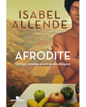 AFRODITE: CONTOS, RECEITAS E OUTROS AFRODISÍACOS